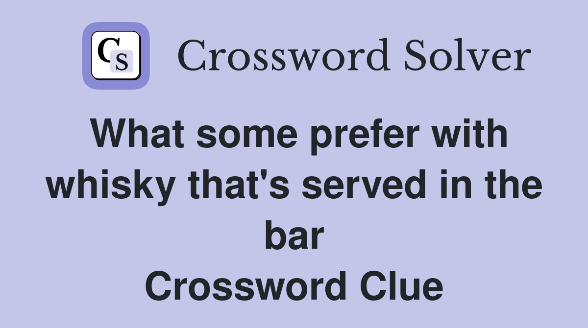 What some prefer with whisky that's served in the bar Crossword Clue