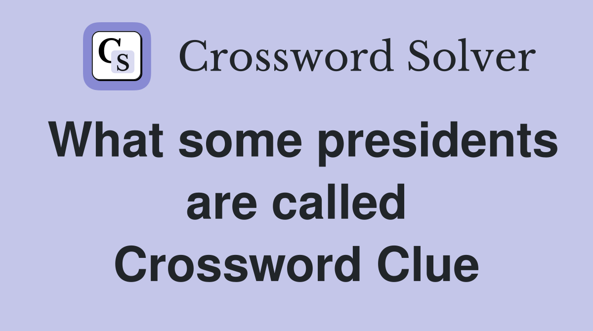 What some presidents are called Crossword Clue