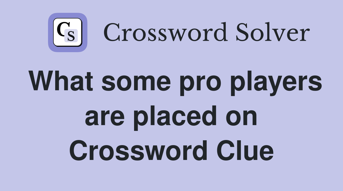 What some pro players are placed on Crossword Clue