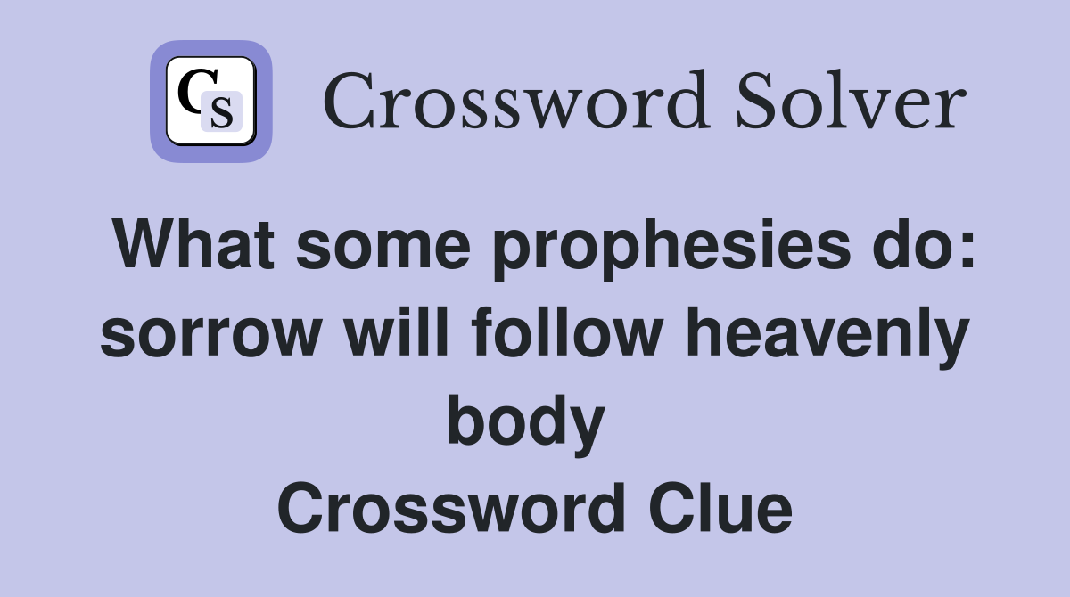 What some prophesies do: sorrow will follow heavenly body  Crossword Clue