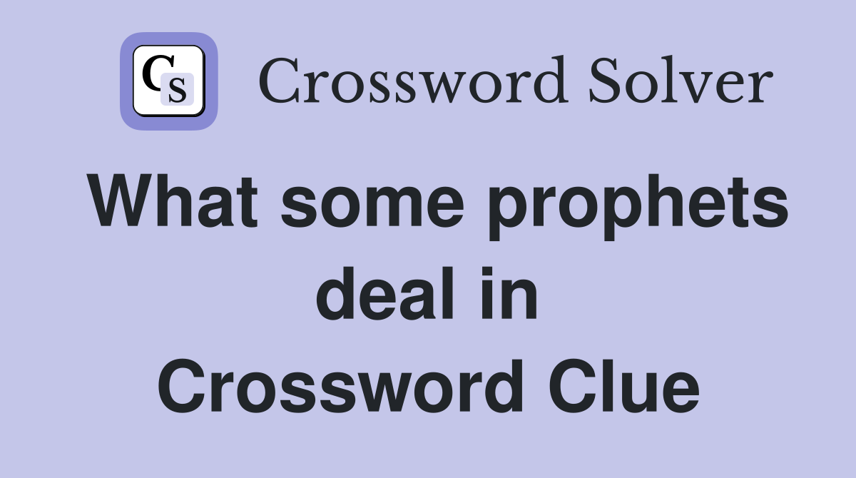 What some prophets deal in Crossword Clue