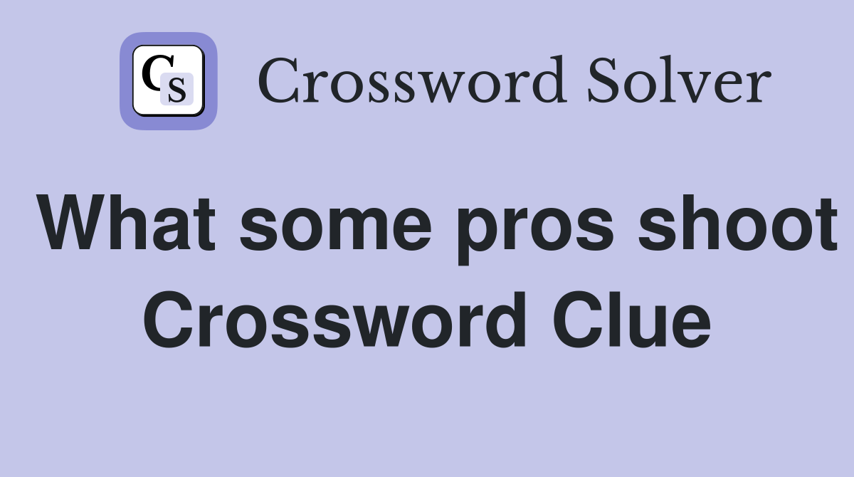 What some pros shoot Crossword Clue