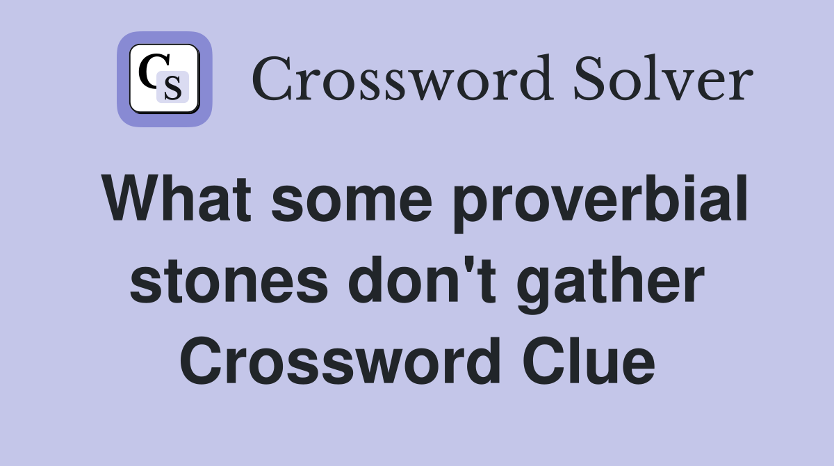 What some proverbial stones don't gather Crossword Clue