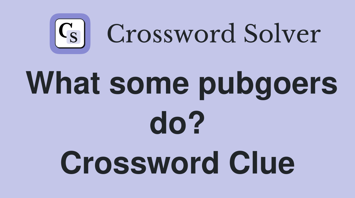 What some pubgoers do? Crossword Clue