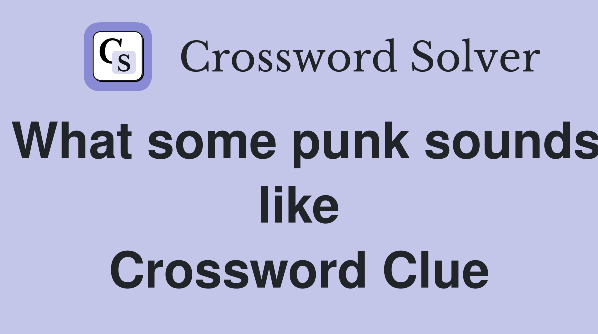 What some punk sounds like Crossword Clue
