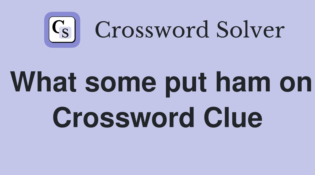 What some put ham on Crossword Clue
