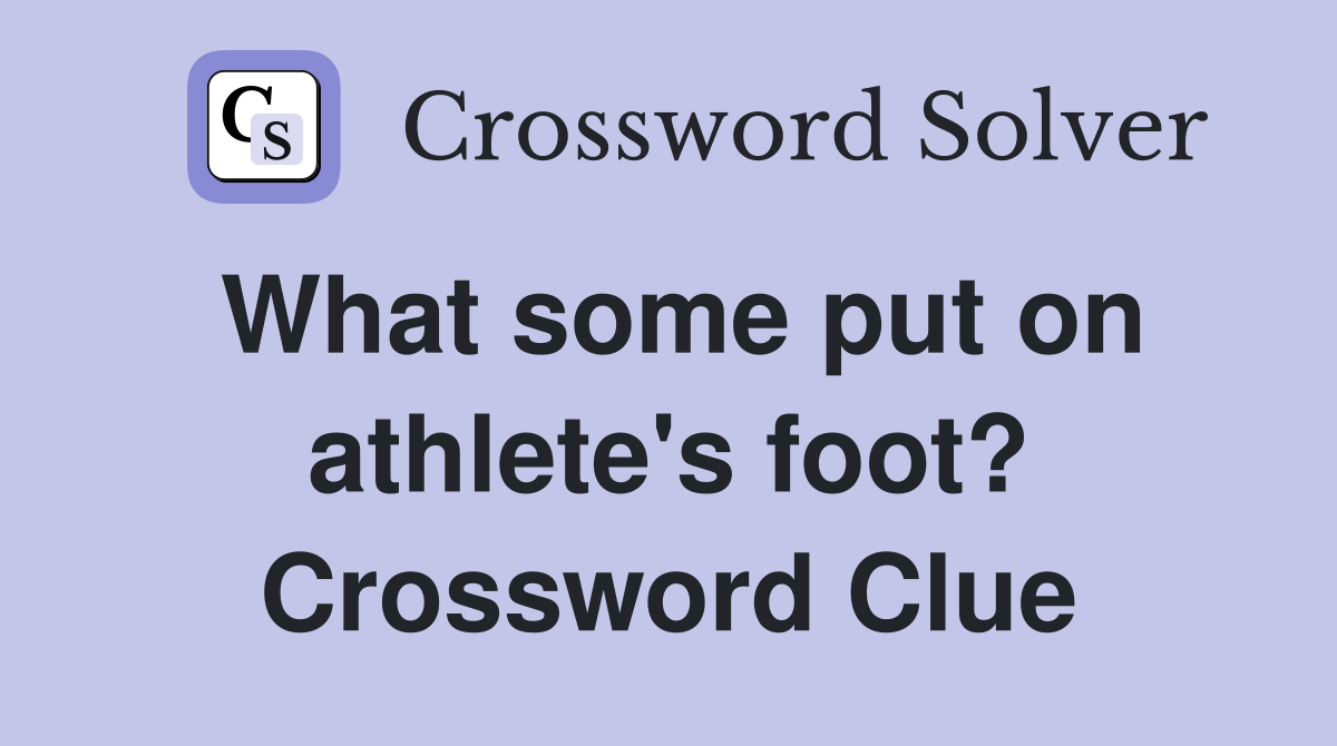What some put on athlete's foot? Crossword Clue