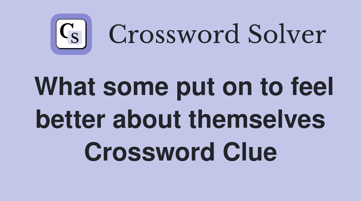 What some put on to feel better about themselves Crossword Clue