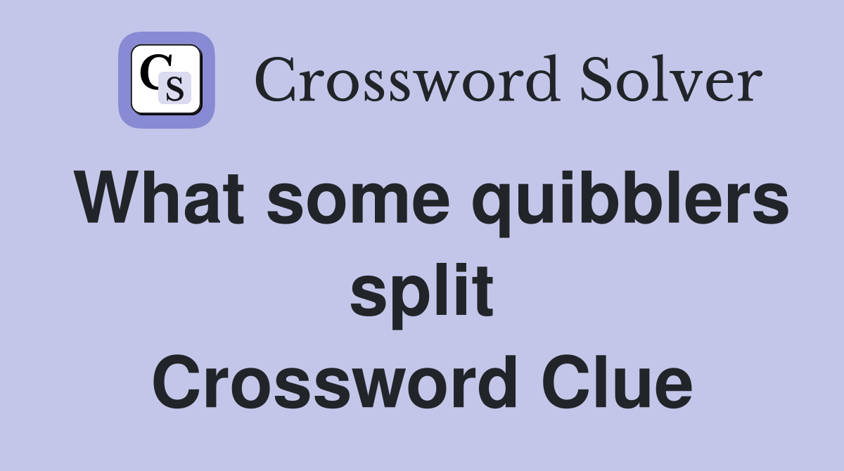 What some quibblers split Crossword Clue