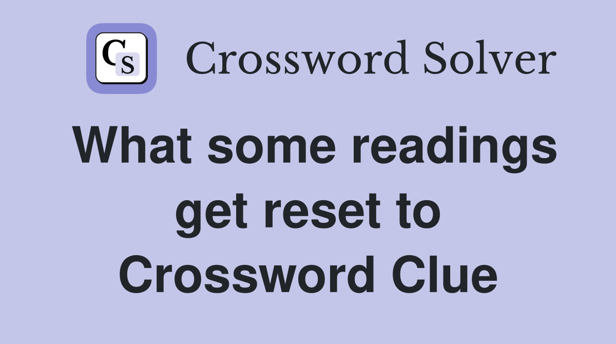 What some readings get reset to Crossword Clue