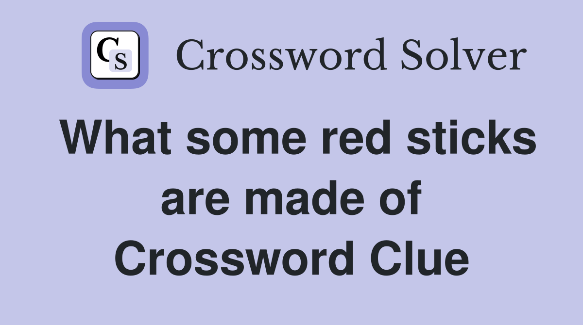 What some red sticks are made of Crossword Clue