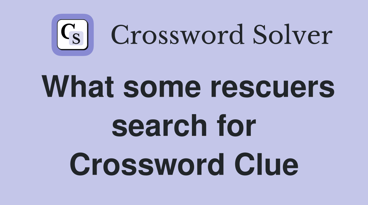 What some rescuers search for Crossword Clue