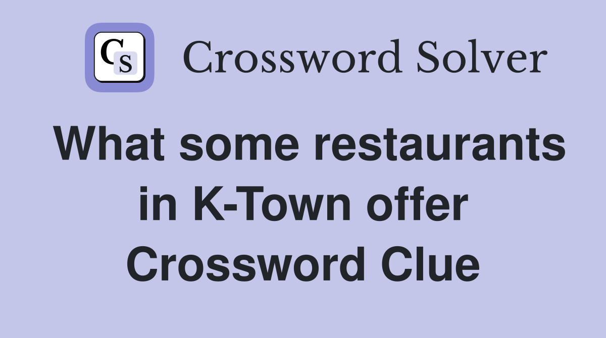 What some restaurants in K-Town offer Crossword Clue