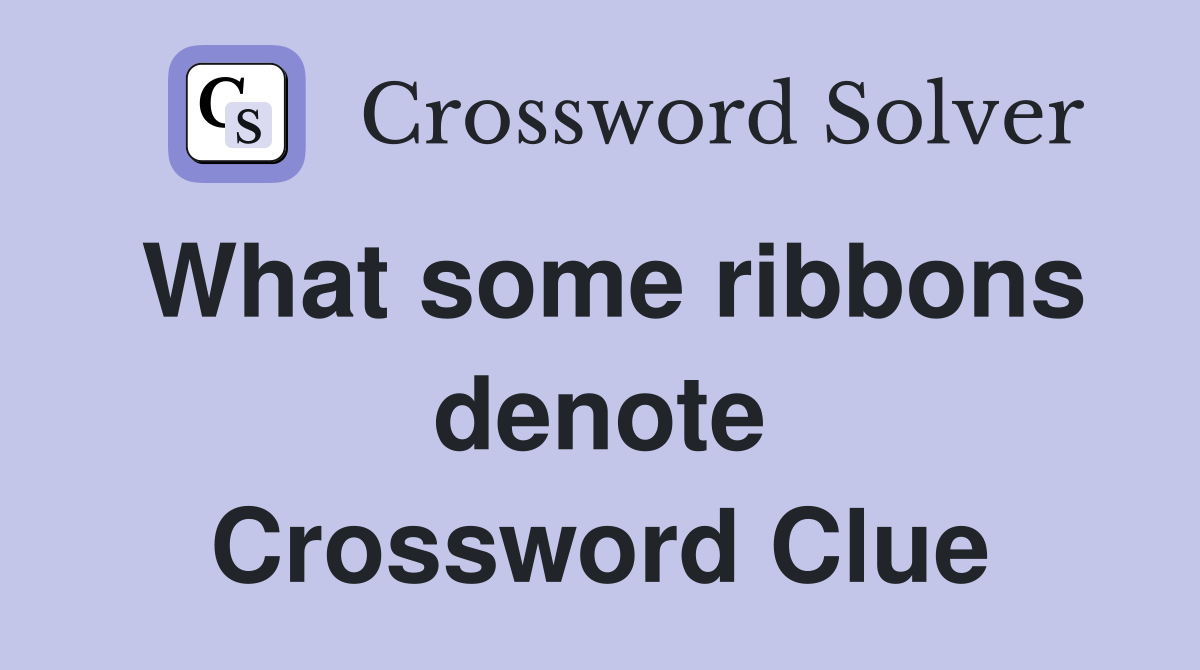What some ribbons denote Crossword Clue