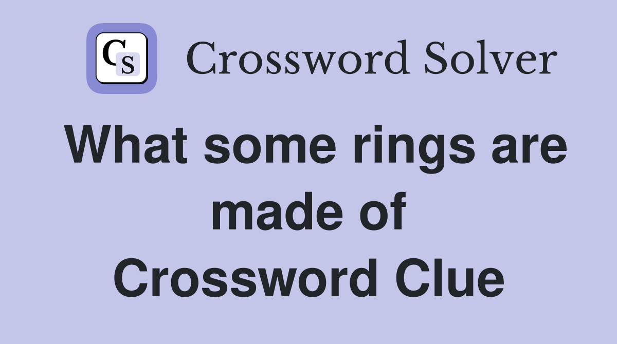 What some rings are made of Crossword Clue