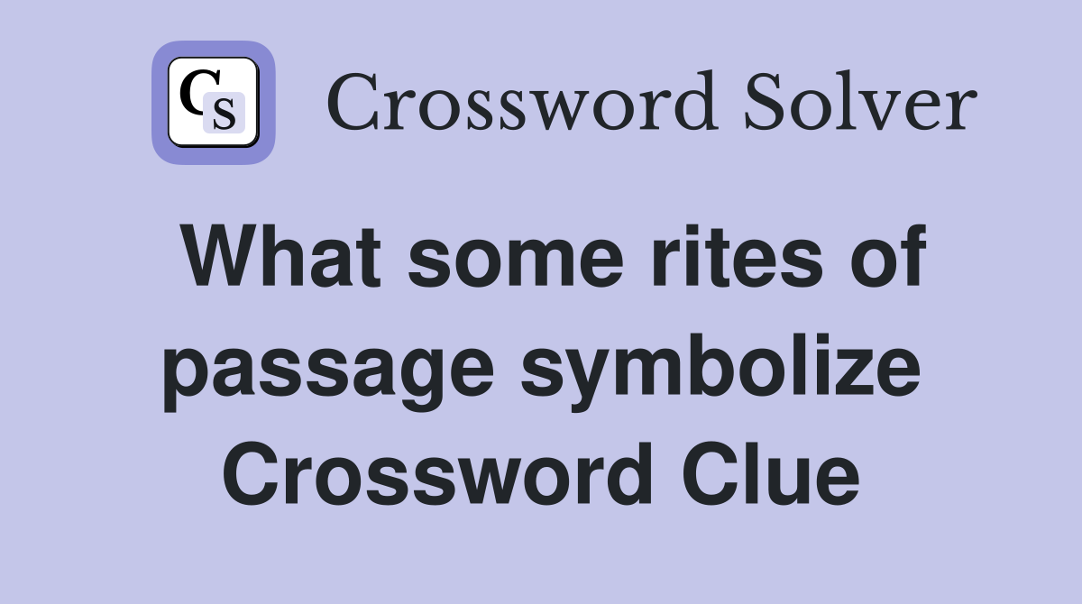 What some rites of passage symbolize Crossword Clue