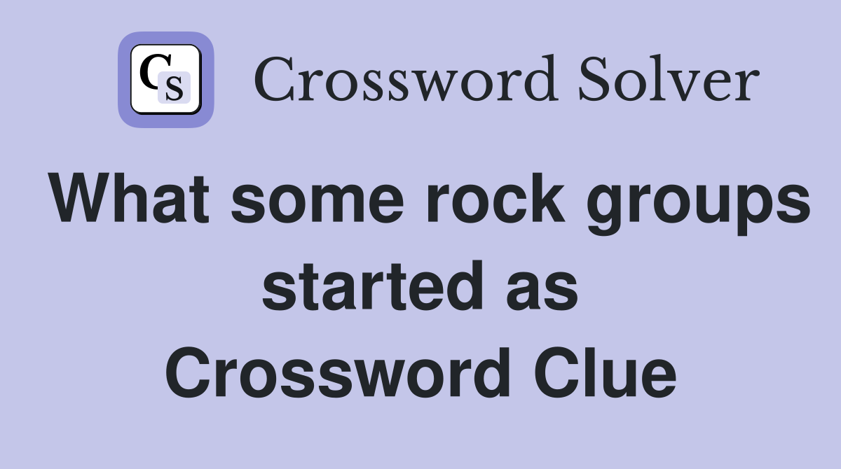What some rock groups started as Crossword Clue