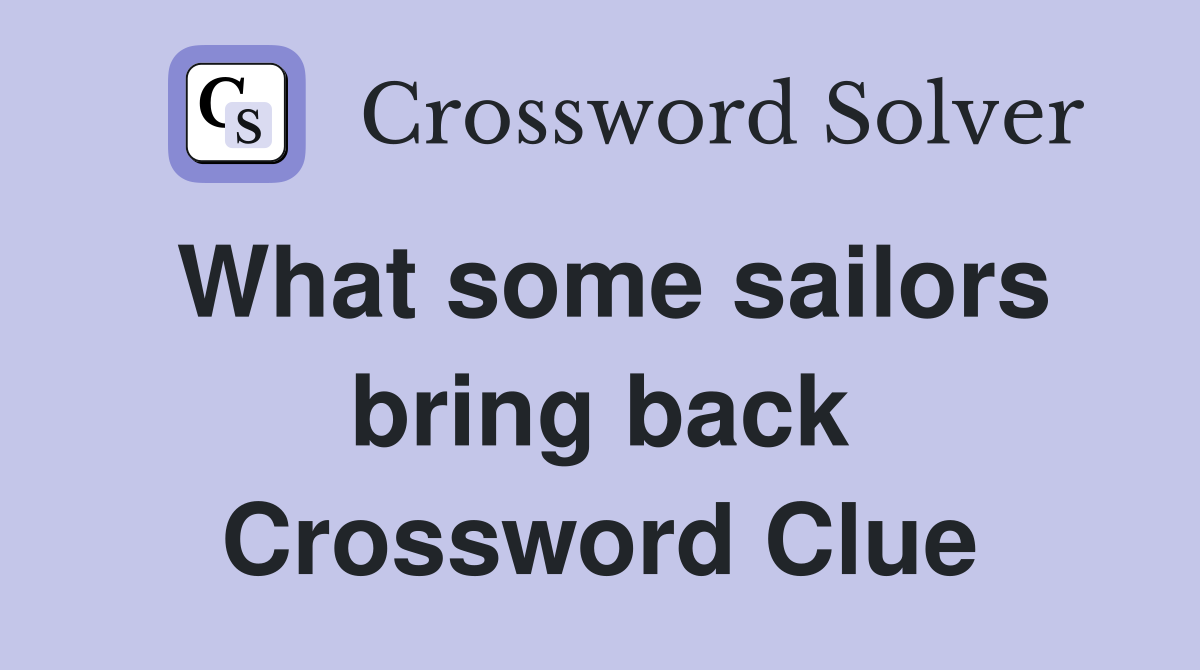 What some sailors bring back Crossword Clue