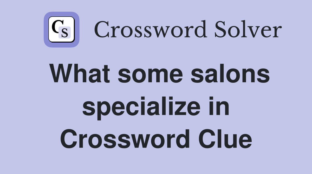 What some salons specialize in Crossword Clue