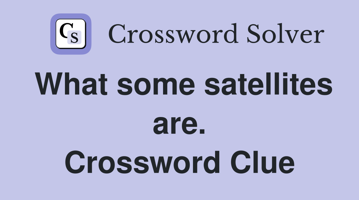What some satellites are. Crossword Clue