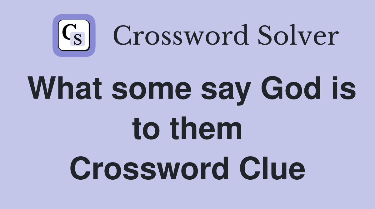 What some say God is to them Crossword Clue