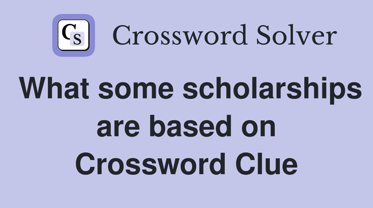 What some scholarships are based on Crossword Clue