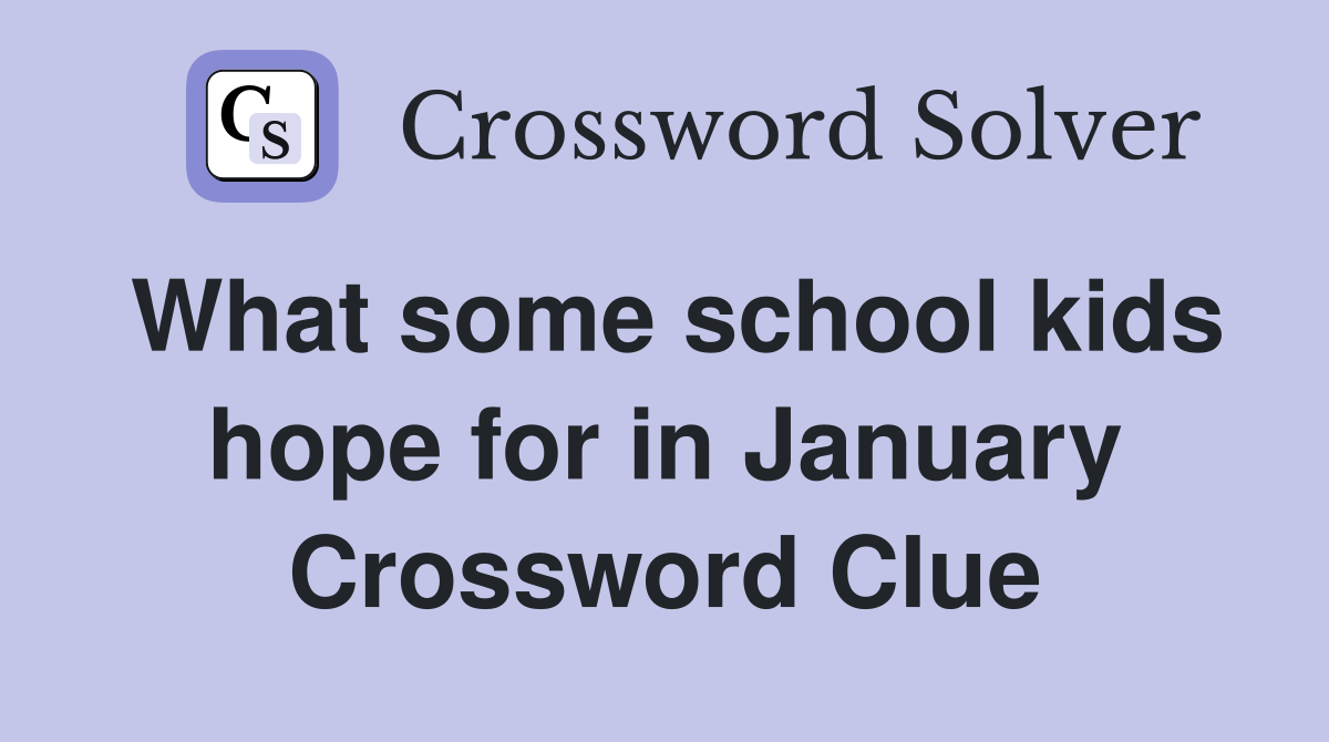 What some school kids hope for in January Crossword Clue