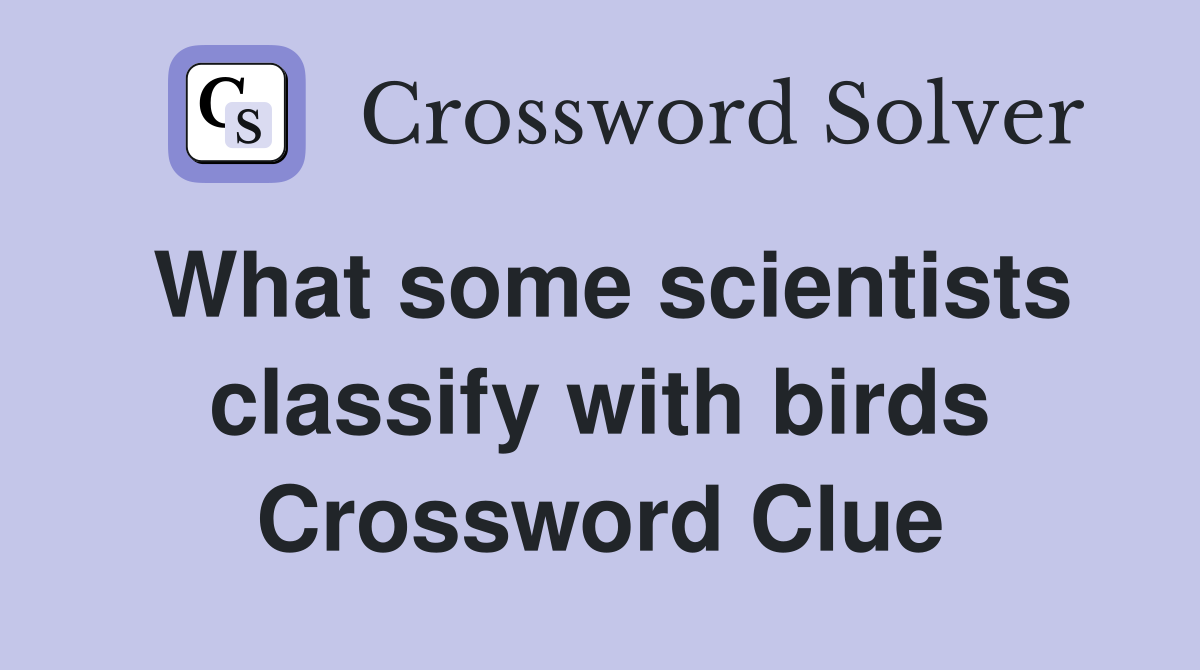 What some scientists classify with birds Crossword Clue