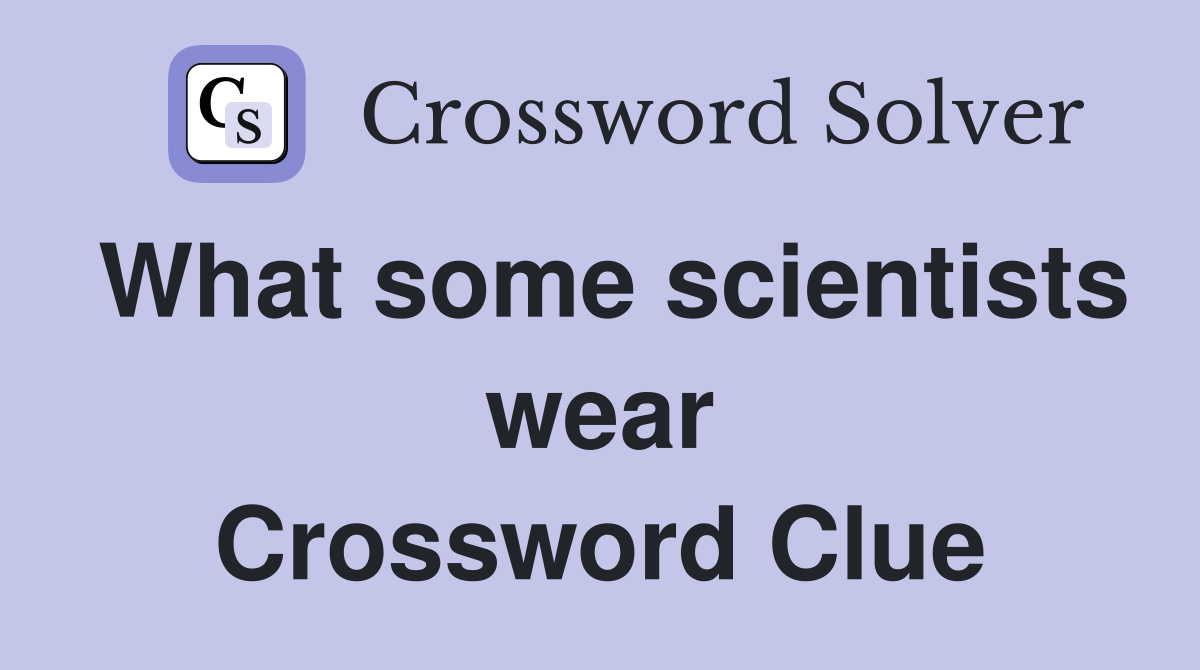 What some scientists wear Crossword Clue