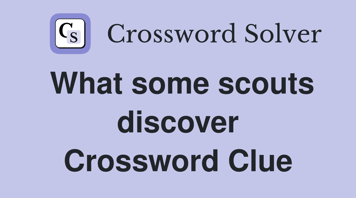 What some scouts discover Crossword Clue