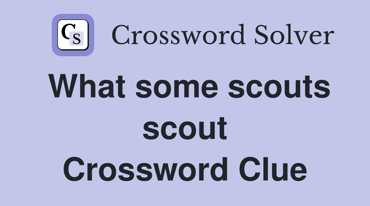 What some scouts scout Crossword Clue