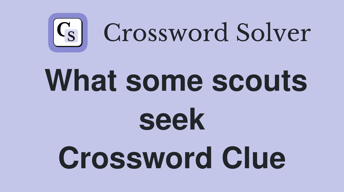 What some scouts seek Crossword Clue