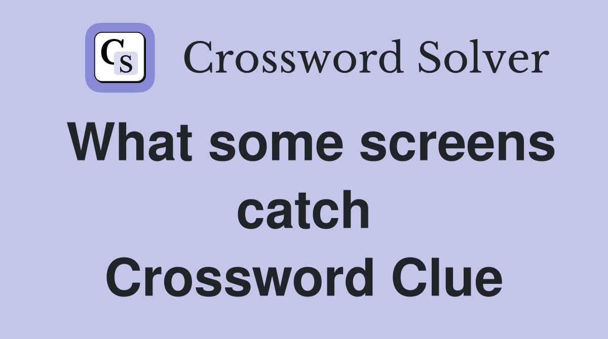 What some screens catch Crossword Clue