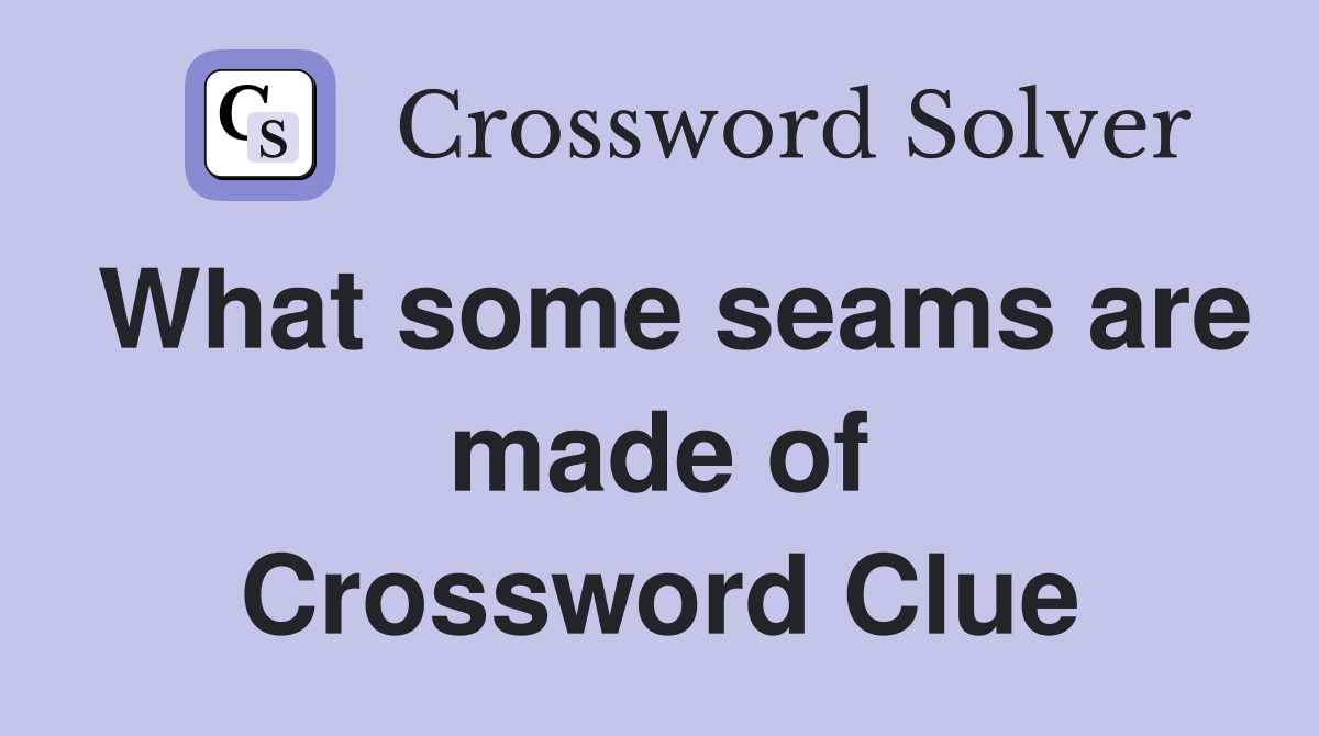 What some seams are made of Crossword Clue