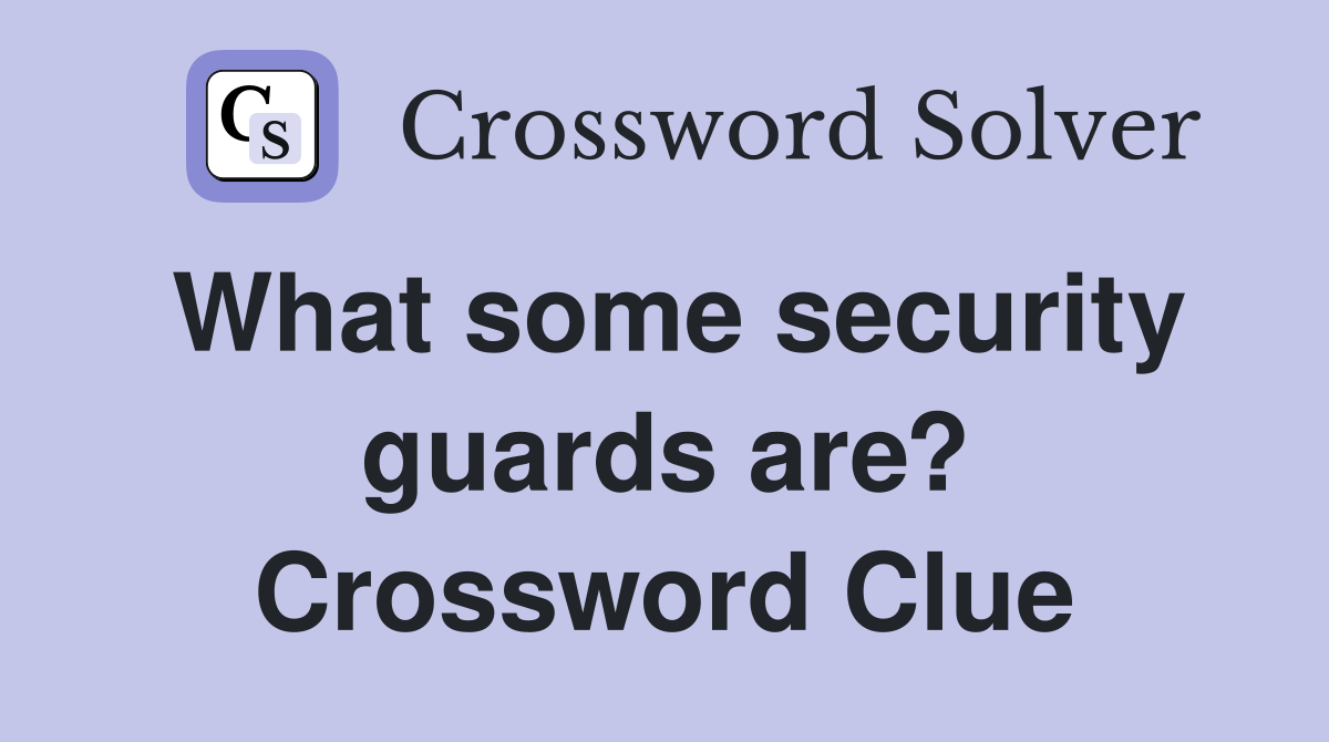 What some security guards are? Crossword Clue