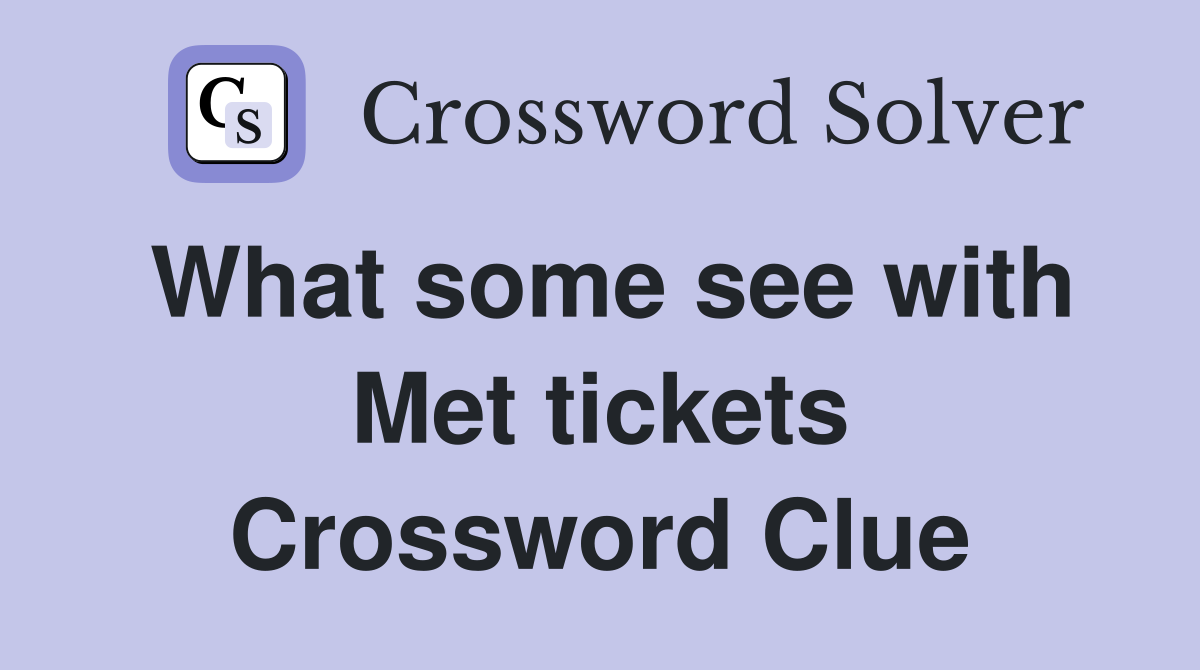 What some see with Met tickets Crossword Clue
