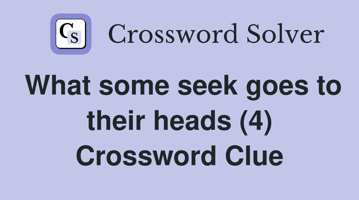 What some seek goes to their heads (4) Crossword Clue