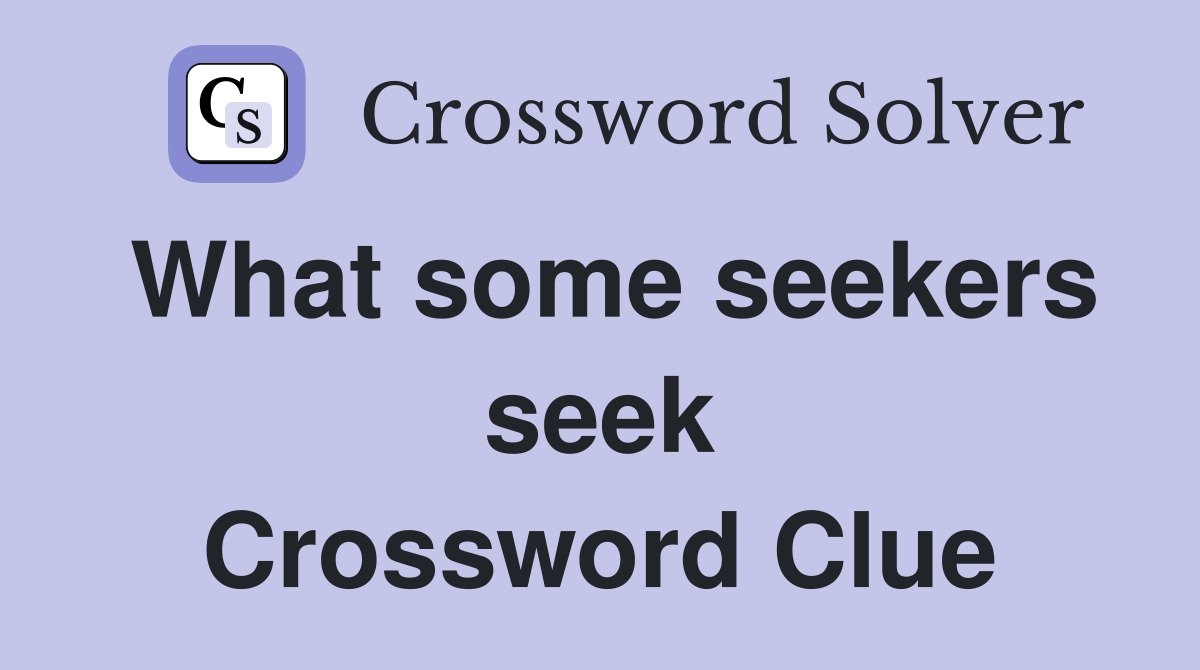 What some seekers seek Crossword Clue