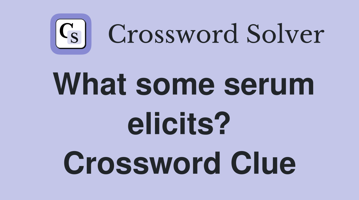 What some serum elicits? Crossword Clue