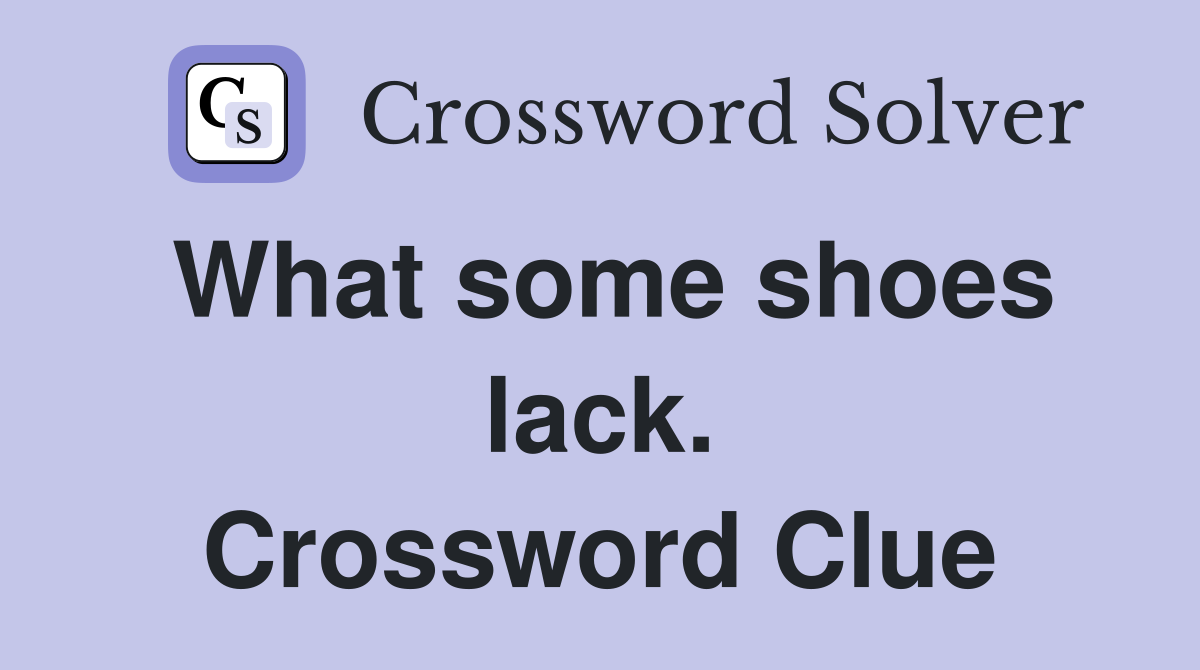 What some shoes lack. Crossword Clue