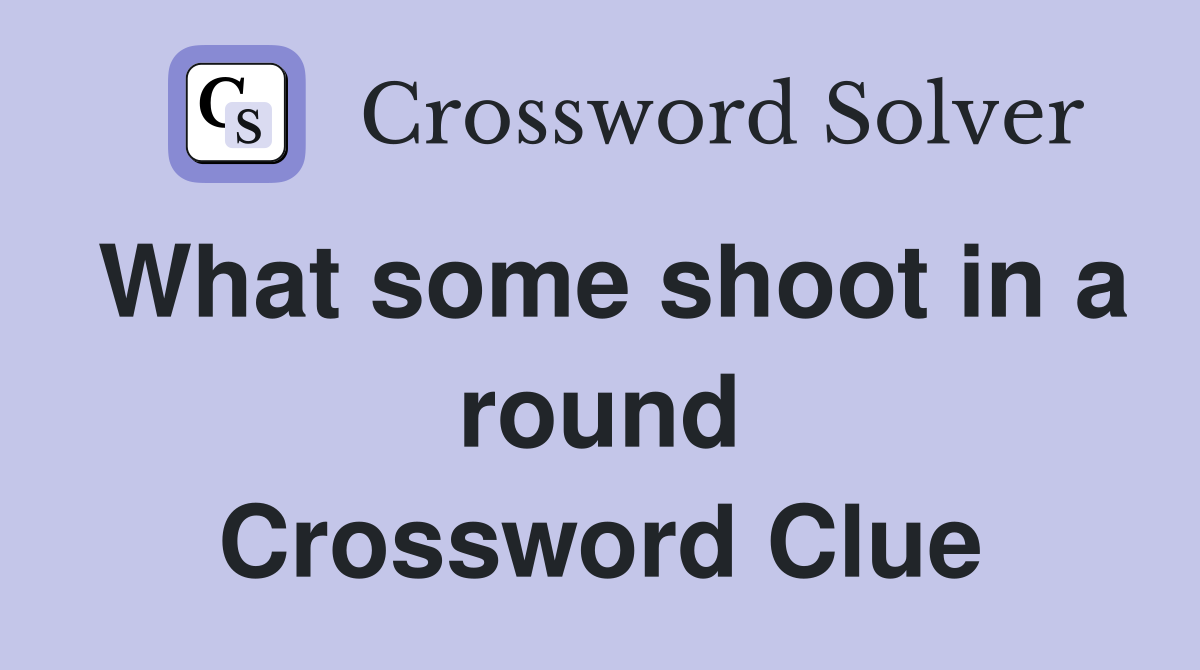 What some shoot in a round Crossword Clue