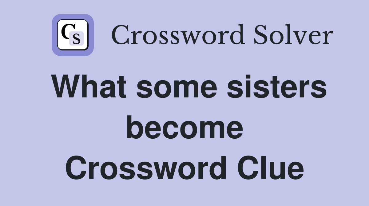 What some sisters become Crossword Clue