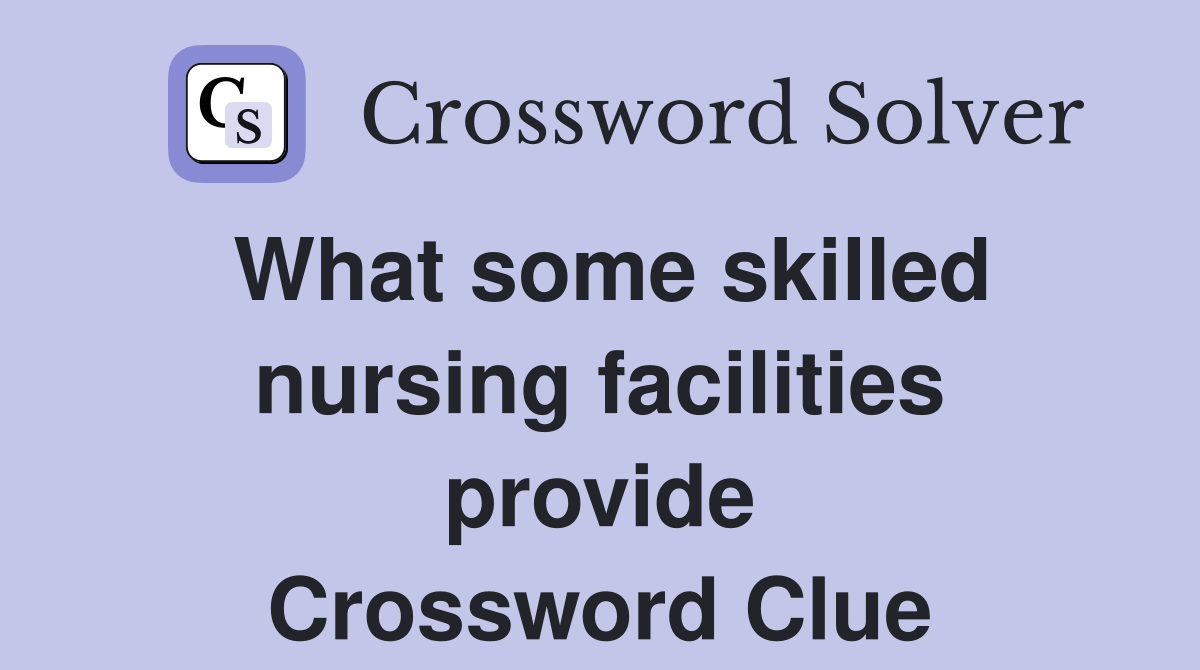 What some skilled nursing facilities provide Crossword Clue