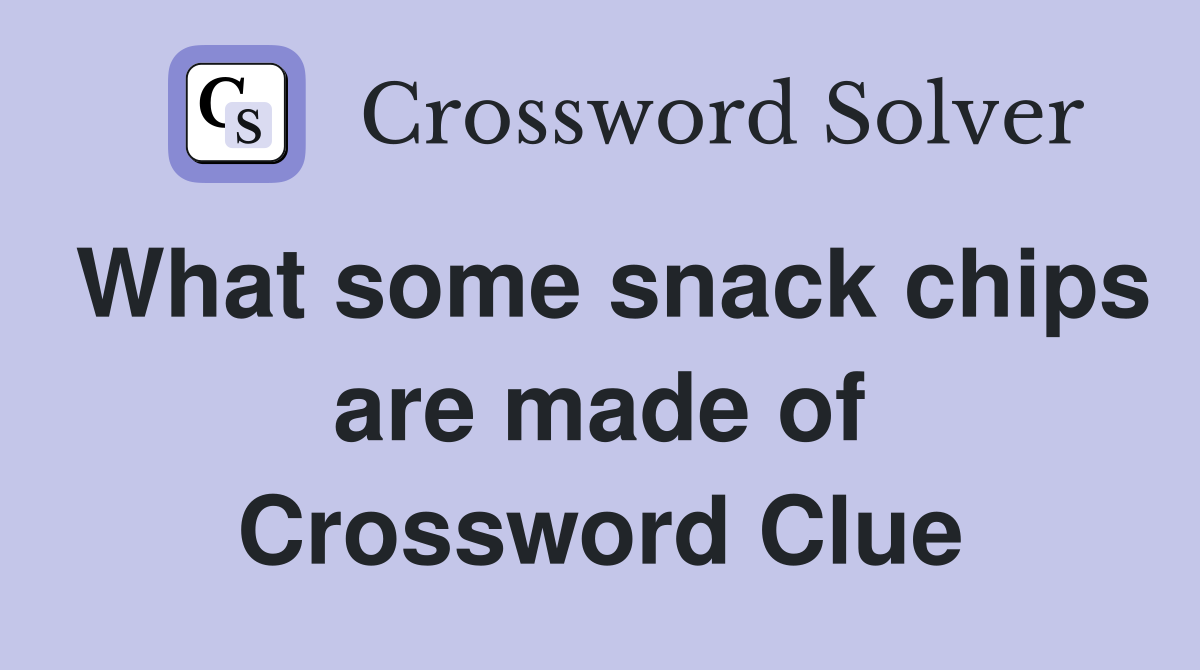 What some snack chips are made of Crossword Clue