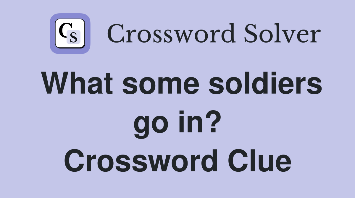 What some soldiers go in? Crossword Clue