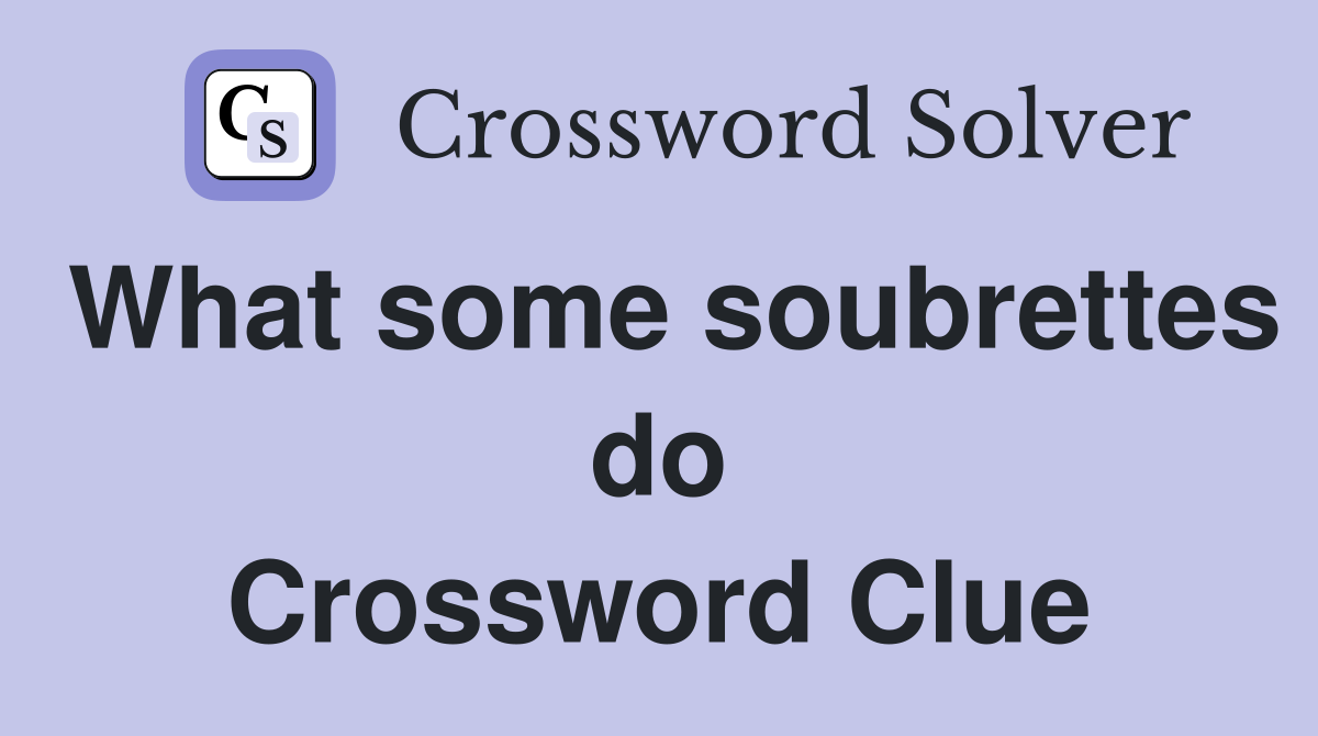 What some soubrettes do Crossword Clue