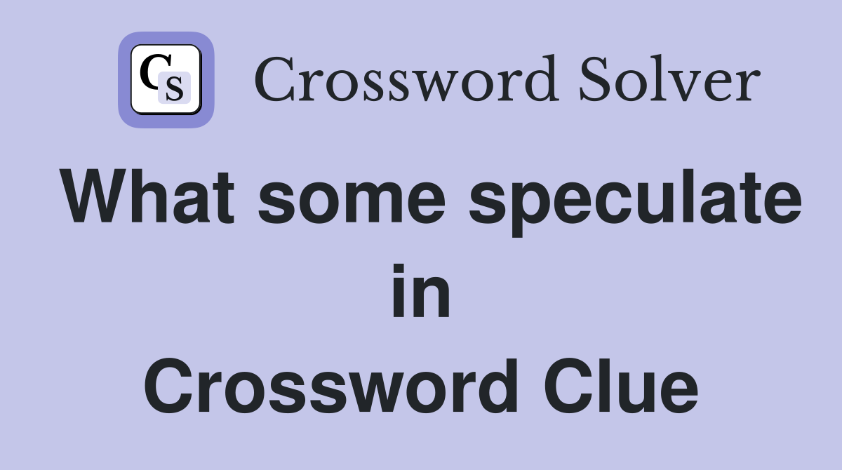 What some speculate in Crossword Clue