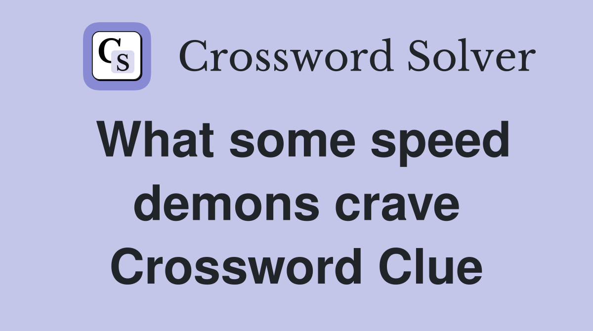 What some speed demons crave Crossword Clue