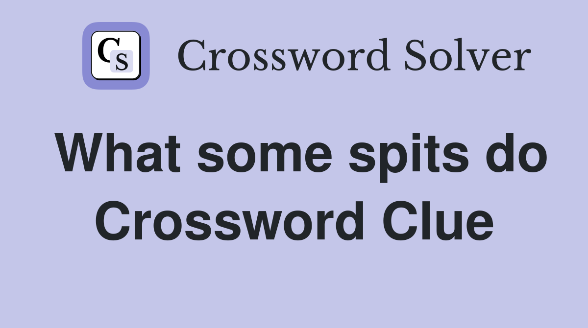 What some spits do Crossword Clue