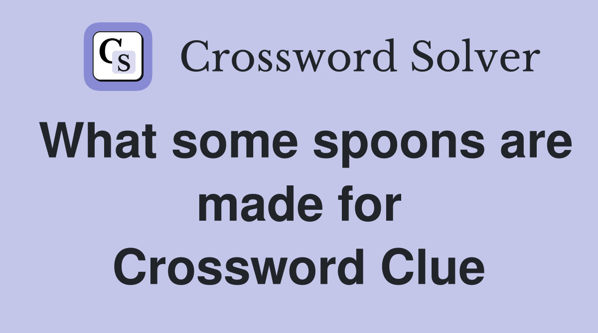 What some spoons are made for Crossword Clue